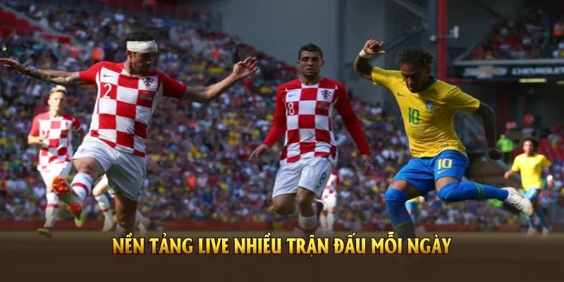 Nền tảng live nhiều trận đấu mỗi ngày để phục vụ khán giả